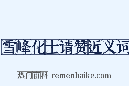 雪峰化士请赞近义词是什么意思的图片
